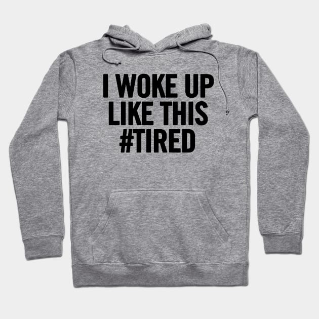 I Woke Up Like This #Tired Hoodie by sergiovarela